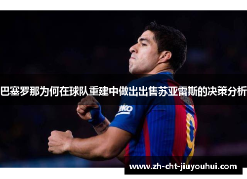 巴塞罗那为何在球队重建中做出出售苏亚雷斯的决策分析