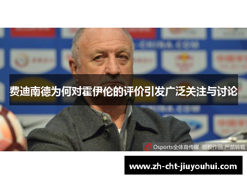费迪南德为何对霍伊伦的评价引发广泛关注与讨论 费迪南德为何对霍伊伦的评价引发广泛关注与讨论